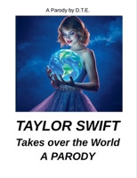 Taylor Swift Takes Over the World: A Parody B0DY6SRSWK Book Cover