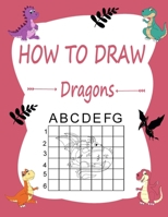 How to draw dragons: Learn how to draw using the easy grid method, great art gift your children and teens, boys and girls, for kids ages 4-6 B08L948NX8 Book Cover