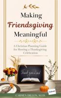 Making Friendsgiving Meaningful: A Christian Planning Guide for Hosting a Thanksgiving Celebration B0HH6WGQF2 Book Cover