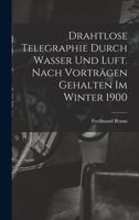 Drahtlose Telegraphie Durch Wasser Und Luft. Nach Vorträgen Gehalten Im Winter 1900 B0BQ1CJWLF Book Cover