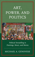 Art, Power, and Politics: Political Storytelling in Paintings, Music, and Movies 1666940615 Book Cover