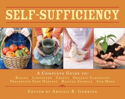 Self-Sufficiency: A Complete Guide to Baking, Carpentry, Crafts, Organic Gardening, Preserving Your Harvest, Raising Animals and More!