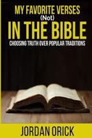 My Favorite Verses (not) In The Bible: Choosing Truth Over Popular Traditions 1544851928 Book Cover