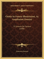 Oratio In Funere Illustrissimi, Ac Amplissimi Domini: D. Simonis De Fierlant (1686) 1104888432 Book Cover