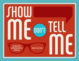 Show Me, Don't Tell Me: Visualizing Communication Strategy 1440338973 Book Cover