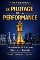 LE PILOTAGE DE LA PERFORMANCE: Déconstruire les illusions, piloter avec lucidité (French Edition) B0GFBSB8FG Book Cover