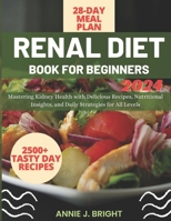 Renal Diet Book for Beginners 2024: Mastering Kidney Health with Delicious Recipes, Nutritional Insights, and Daily Strategies for All Levels B0CV3R7PPG Book Cover