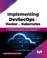 Implementing DevSecOps with Docker and Kubernetes: An Experiential Guide to Operate in the DevOps Environment for Securing and Monitoring Container Applications 9355511183 Book Cover