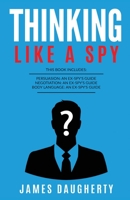 Thinking: Like A Spy: This Book Includes - Persuasion An Ex-SPY's Guide, Negotiation An Ex-SPY's Guide, Body Language An Ex-SPY's Guide (Spy Self-Help) 1913489205 Book Cover