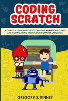 Coding Scratch for Kids: A Complete Guide For Kids To Creating Animations, Games And Coding, Using The Scratch Computer Language B08GRKMW62 Book Cover
