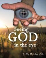 Seeing God in the Eye: The Eye Proves Interdependent Evidence of Creation 1633020673 Book Cover