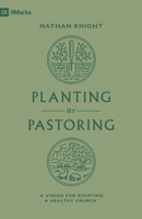 Planting by Pastoring: A Vision for Starting a Healthy Church 1433588110 Book Cover