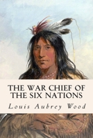 The war Chief of the Six Nations: A Chronicle of Joseph Brant 150881676X Book Cover