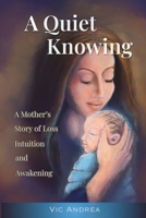 A Quiet Knowing: A Mother’s Story of Loss, Intuition, and Awakening B0H1K5BPM9 Book Cover