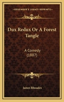 Dux Redux Or A Forest Tangle: A Comedy 1164625810 Book Cover