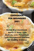Renal Diet Cookbook for Beginners 2021: Renal Diet Cookbook Quick & Easy, Low Sodium, Low Potassium & Low Phosphorus Recipes for Healthy Kidneys 1802330798 Book Cover