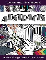 Abstracts - Coloring Art Book: Coloring Book for Adults Featuring Abstract Designs and Geometric Patterns (Amazing Color Art) 1533254753 Book Cover