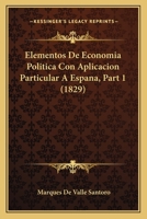 Elementos De Economia Politica Con Aplicacion Particular A Espana, Part 1 (1829) 1168446767 Book Cover