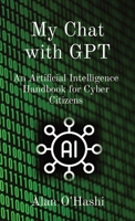 My Chat with GPT: An Artificial Intelligence Handbook for Cyber Citizens B0CLTSPMN6 Book Cover