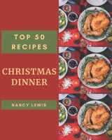 Top 50 Christmas Dinner Recipes: A Christmas Dinner Cookbook You Will Need B08GFSYH2Z Book Cover