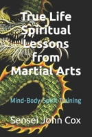 True Life Spiritual Lessons from Martial Arts: Mind Body Spirit Training B0DZVW1PV9 Book Cover