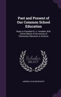 Past and Present of Our Common School Education: Reply to President B. A. Hinsdale, With a Brief Sketch of the History of Elementary Education in America 1377383547 Book Cover