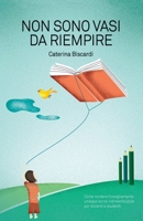 Non sono vasi da riempire: Come rendere l'insegnamento un'esperienza indimenticabile per docenti e studenti. 1539388751 Book Cover