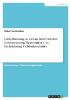 Lötverbindung an einem Sub-D Stecker (Unterweisung Elektroniker / -in, Fachrichtung Gebäudetechnik) 3640980557 Book Cover