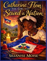 Catherine Flon: The Girl Who Sewed a Nation B0GVGB8FS3 Book Cover