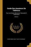 Guide Des Amateurs De Tableaux Pour Les Écoles Allemande, Flamande Et Hollandaise, Volume 1... 1021656992 Book Cover
