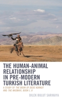 The Human-Animal Relationship in Pre-Modern Turkish Literature: A Study of The Book of Dede Korkut and The Masnavi, Book I, II 1666928852 Book Cover