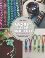Paracord DIY Guide for Beginners Book: Learn to Make Necklaces, Watch Bands, and Survival Ready Utility Straps B0FJ1XNWGM Book Cover