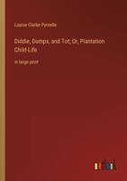 Diddie, Dumps, and Tot; Or, Plantation Child-Life: in large print 3368337246 Book Cover