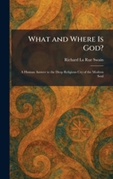 What and Where Is God?: A Human Answer to the Deep Religious Cry of the Modern Soul 1026079764 Book Cover