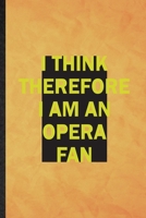 I Think Therefore I Am an Opera Fan: Funny Blank Lined Opera Soloist Orchestra Notebook/ Journal, Graduation Appreciation Gratitude Thank You Souvenir Gag Gift, Novelty Cute Graphic 110 Pages 1677233702 Book Cover