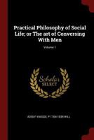 Practical Philosophy of Social Life, Vol. 1 of 2: Or the Art of Conversing with Men (Classic Reprint) 1170376541 Book Cover