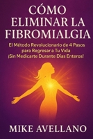 CÓMO ELIMINAR LA FIBROMIALGIA: El Método Revolucionario de 4 Pasos para Regresar a Tu Vida ¡Sin Medicarte Durante Días Enteros! (Fibromialgia sanada !) (Spanish Edition) B0FP9SQG4P Book Cover