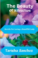 The Beauty Of Attraction: Secrets For Luring a Beautiful Lady B0CFCVDJWB Book Cover
