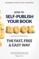 How to Self-Publish Your Book: The Fast, Free & Easy Way 1790459753 Book Cover