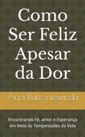 Como Ser Feliz Apesar da Dor: Encontrando Fé, amor e Esperança em Meio às Tempestades da Vida (Portuguese Edition) B0FPDDCW8B Book Cover