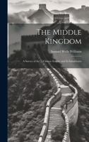 The Middle Kingdom: A Survey of the ... Chinese Empire and Its Inhabitants 1020308540 Book Cover