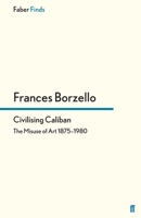 Civilizing Caliban: The Misuse of Art, 1875-1980 0571317588 Book Cover