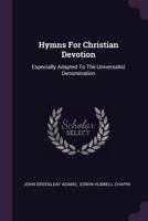 Hymns for Christian Devotion: Especially Adapted to the Universalist Denomination 1378299310 Book Cover