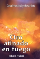 Oro Afinado en Fuego : Descubriendo el Poder de la Fe 0997512288 Book Cover