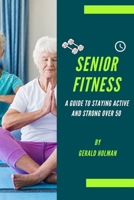 Senior Fitness: A Guide to Staying Active and Strong Over 50 B0BS8S3Z9N Book Cover
