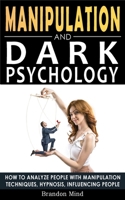 Manipulation and Dark Psychology: How to Analyze People with Manipulation Techniques, Hypnosis, Influencing People and Become a Master of Persuasion! Body Language, NLP and Mind Control 1801258325 Book Cover