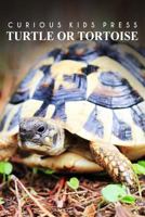 Turtle Or Tortoise - Curious Kids Press: Kids book about animals and wildlife, Children's books 4-6 149967824X Book Cover