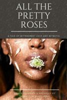 All The Pretty Roses: A Tale of Bittersweet Love and Betrayal 1545164274 Book Cover