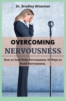 Overcoming Nervousness: How to Deal With Nervousness: 10 Ways to Avoid Nervousness. null Book Cover