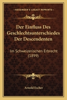 Der Einfluss Des Geschlechtsunterschiedes Der Descendenten: Im Schweizerischen Erbrecht (1899) 1160430802 Book Cover